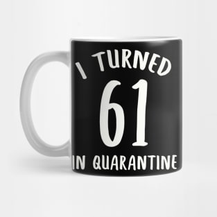 I Turned 61 In Quarantine Mug